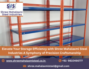 Elevate Your Storage Efficiency with Shree Mahalaxmi Steel Industries A Symphony of Precision Craftsmanship